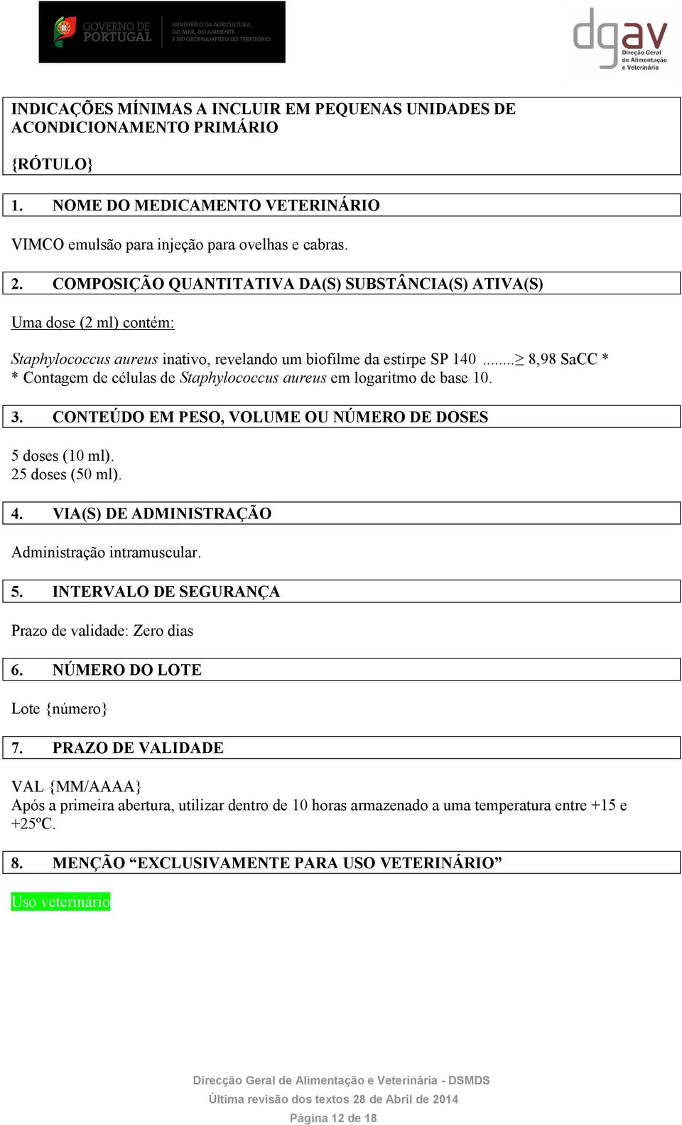 .. 8,98 SaCC * * Contagem de células de Staphylococcus aureus em logaritmo de base 10. 3. CONTEÚDO EM PESO, VOLUME OU NÚMERO DE DOSES 5 doses (10 ml). 25 doses (50 ml). 4.