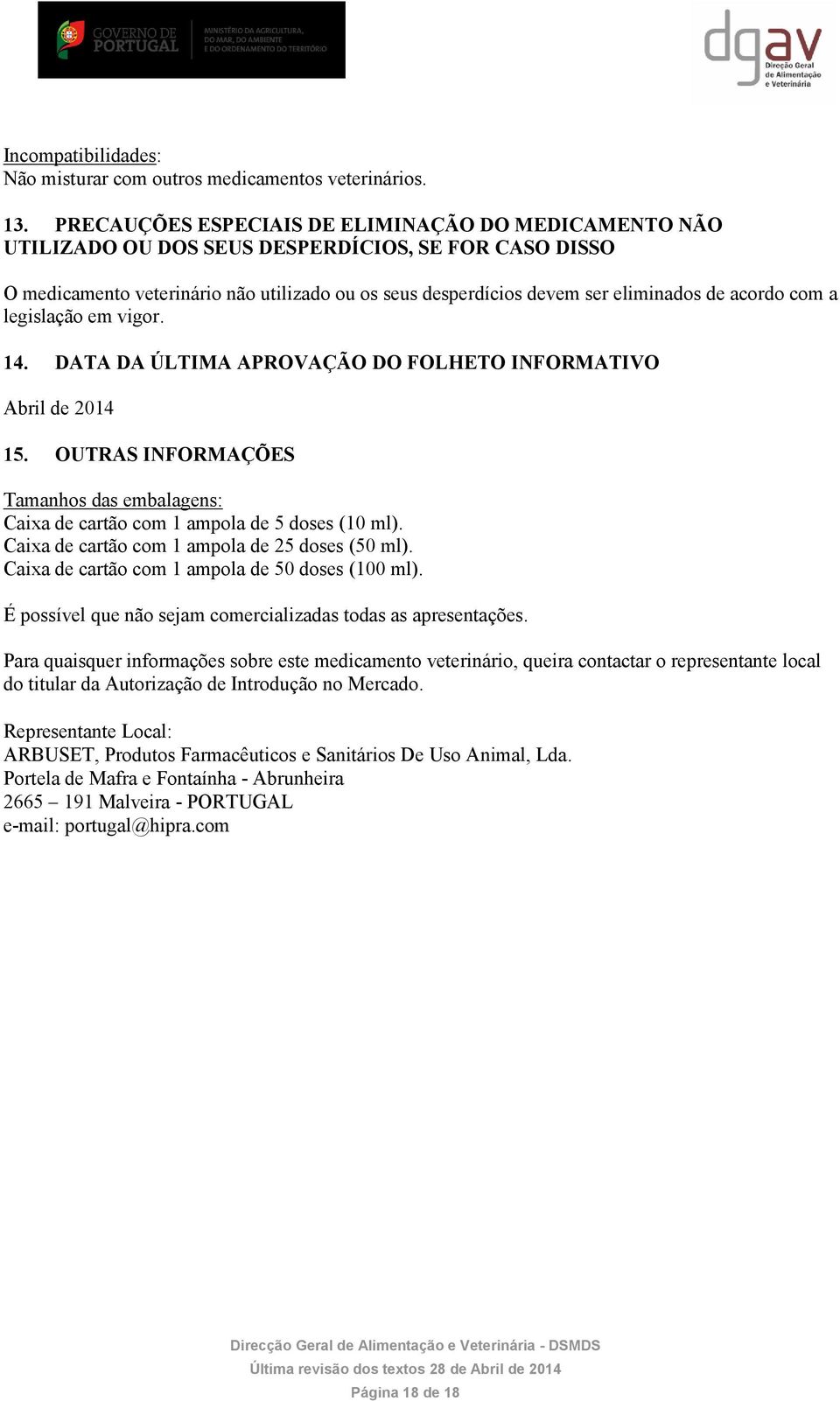 acordo com a legislação em vigor. 14. DATA DA ÚLTIMA APROVAÇÃO DO FOLHETO INFORMATIVO Abril de 2014 15. OUTRAS INFORMAÇÕES Tamanhos das embalagens: Caixa de cartão com 1 ampola de 5 doses (10 ml).