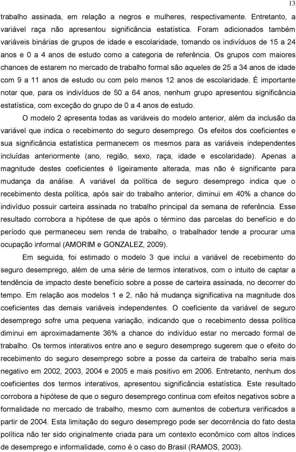 Os grupos com maiores chances de estarem no mercado de trabalho formal são aqueles de 25 a 34 anos de idade com 9 a 11 anos de estudo ou com pelo menos 12 anos de escolaridade.