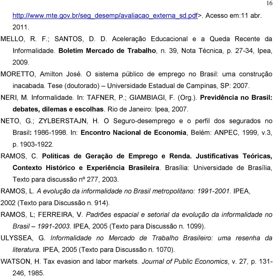 Tese (doutorado) Universidade Estadual de Campinas, SP: 2007. NERI, M. Informalidade. In: TAFNER, P.; GIAMBIAGI, F. (Org.). Previdência no Brasil: debates, dilemas e escolhas.
