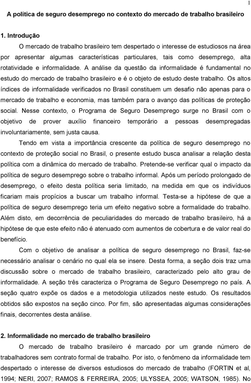 informalidade. A análise da questão da informalidade é fundamental no estudo do mercado de trabalho brasileiro e é o objeto de estudo deste trabalho.