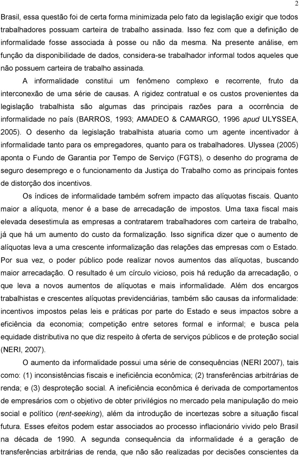 Na presente análise, em função da disponibilidade de dados, considera-se trabalhador informal todos aqueles que não possuem carteira de trabalho assinada.