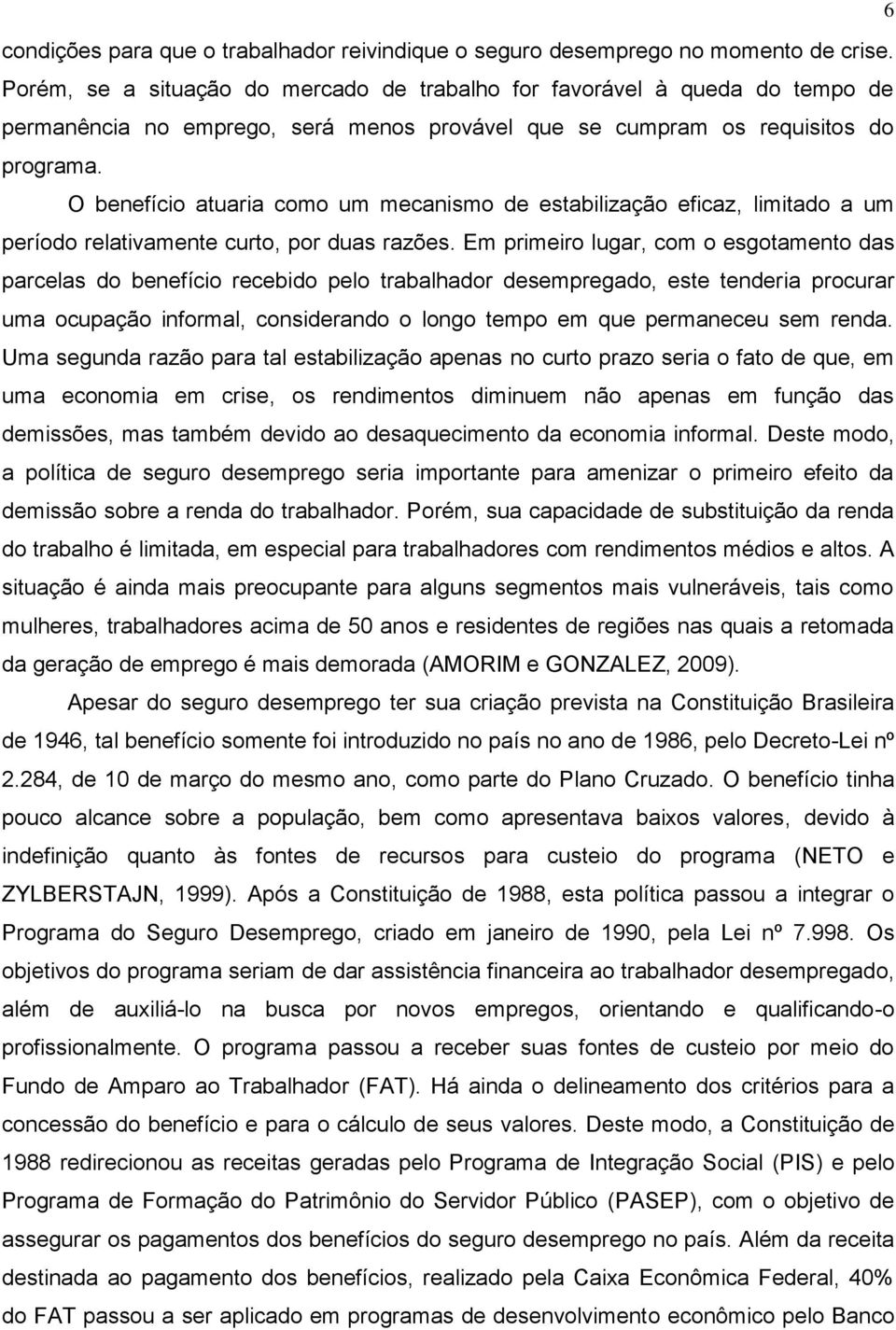 O benefício atuaria como um mecanismo de estabilização eficaz, limitado a um período relativamente curto, por duas razões.