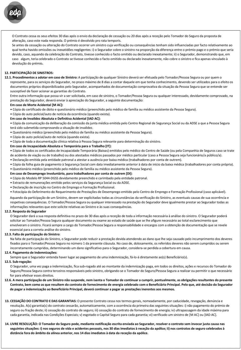 Se antes da cessação ou alteração do Contrato ocorrer um sinistro cuja verificação ou consequências tenham sido influenciadas por facto relativamente ao qual tenha havido omissões ou inexatidões