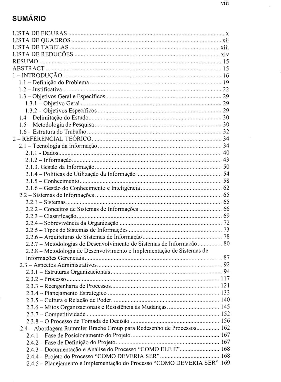 ..32 2 - REFERENCIAL TEÓRICO... 34 2.1 - Tecnlgia da Infrmaçã...34 2.1.1 - Dads...40 2.1.2 - Infrmaçã... 43 2.1.3. Gestã da Infrmaçã... 50 2.1.4 - Plíticas de Utilizaçã da Infrmaçã...54 2.1.5 - Cnheciment.