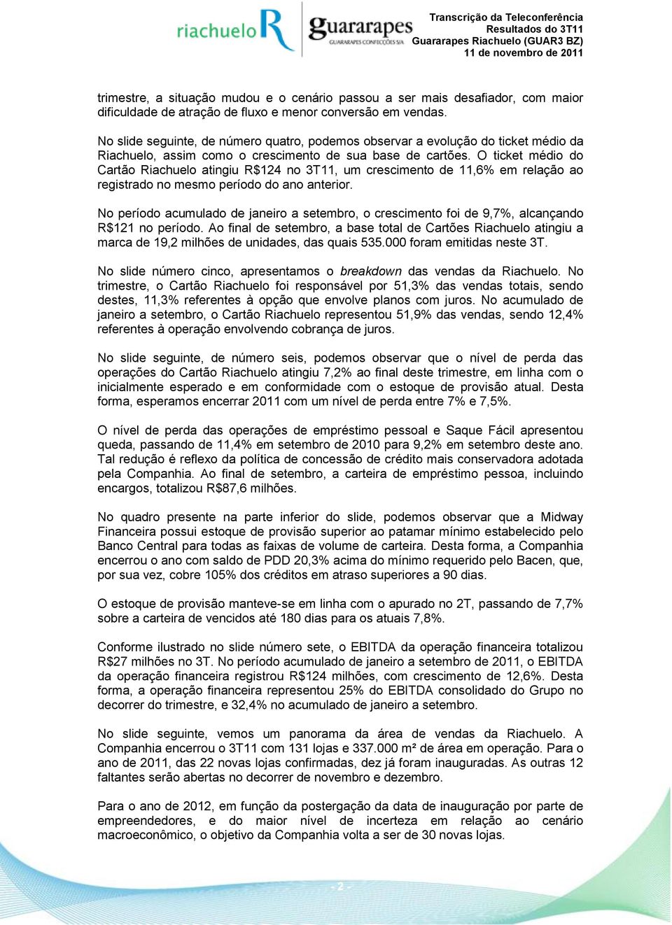 O ticket médio do Cartão Riachuelo atingiu R$124 no 3T11, um crescimento de 11,6% em relação ao registrado no mesmo período do ano anterior.