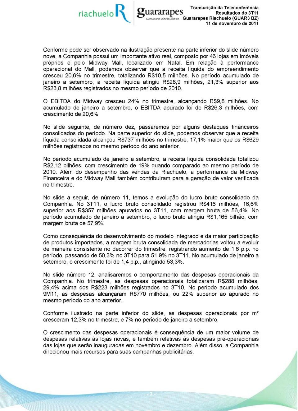 No período acumulado de janeiro a setembro, a receita líquida atingiu R$28,9 milhões, 21,3% superior aos R$23,8 milhões registrados no mesmo período de 2010.