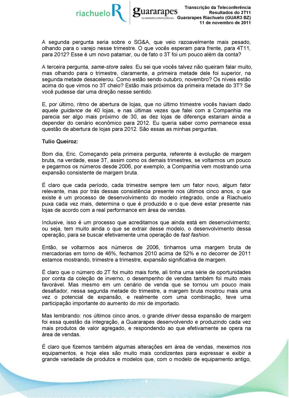 Eu sei que vocês talvez não queiram falar muito, mas olhando para o trimestre, claramente, a primeira metade dele foi superior, na segunda metade desacelerou. Como estão sendo outubro, novembro?