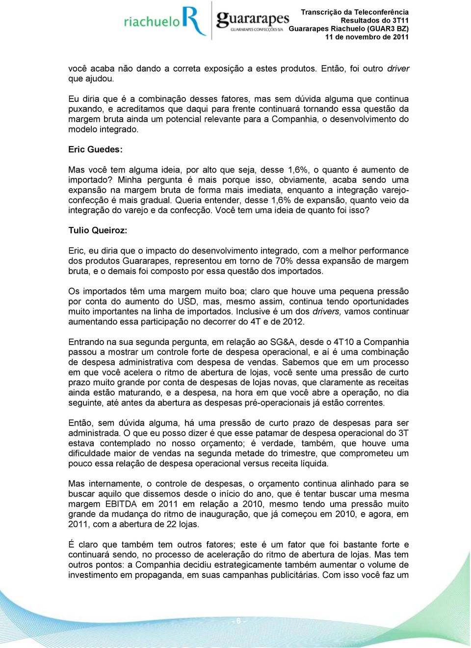 relevante para a Companhia, o desenvolvimento do modelo integrado. Eric Guedes: Mas você tem alguma ideia, por alto que seja, desse 1,6%, o quanto é aumento de importado?