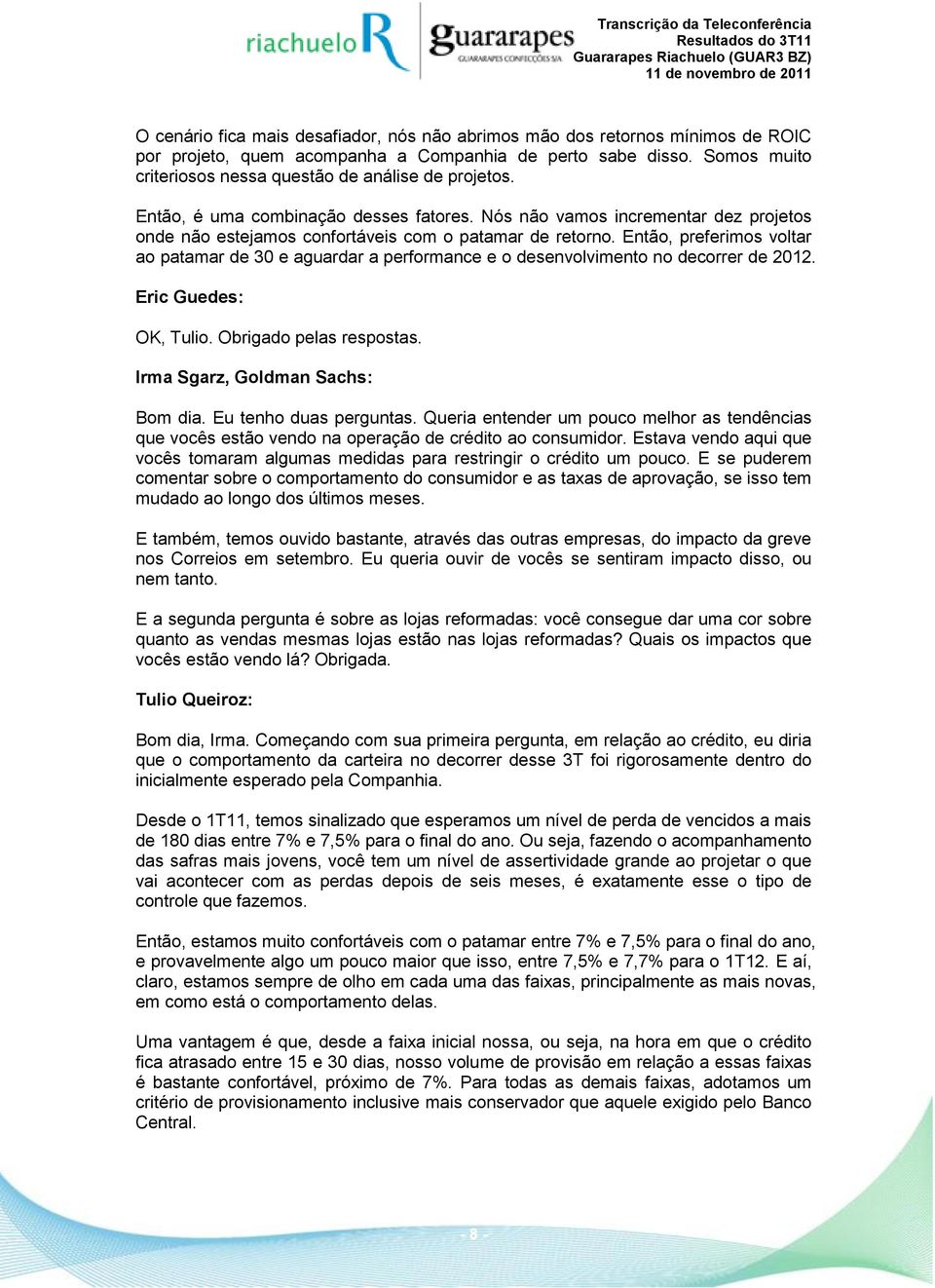 Então, preferimos voltar ao patamar de 30 e aguardar a performance e o desenvolvimento no decorrer de 2012. Eric Guedes: OK, Tulio. Obrigado pelas respostas. Irma Sgarz, Goldman Sachs: Bom dia.