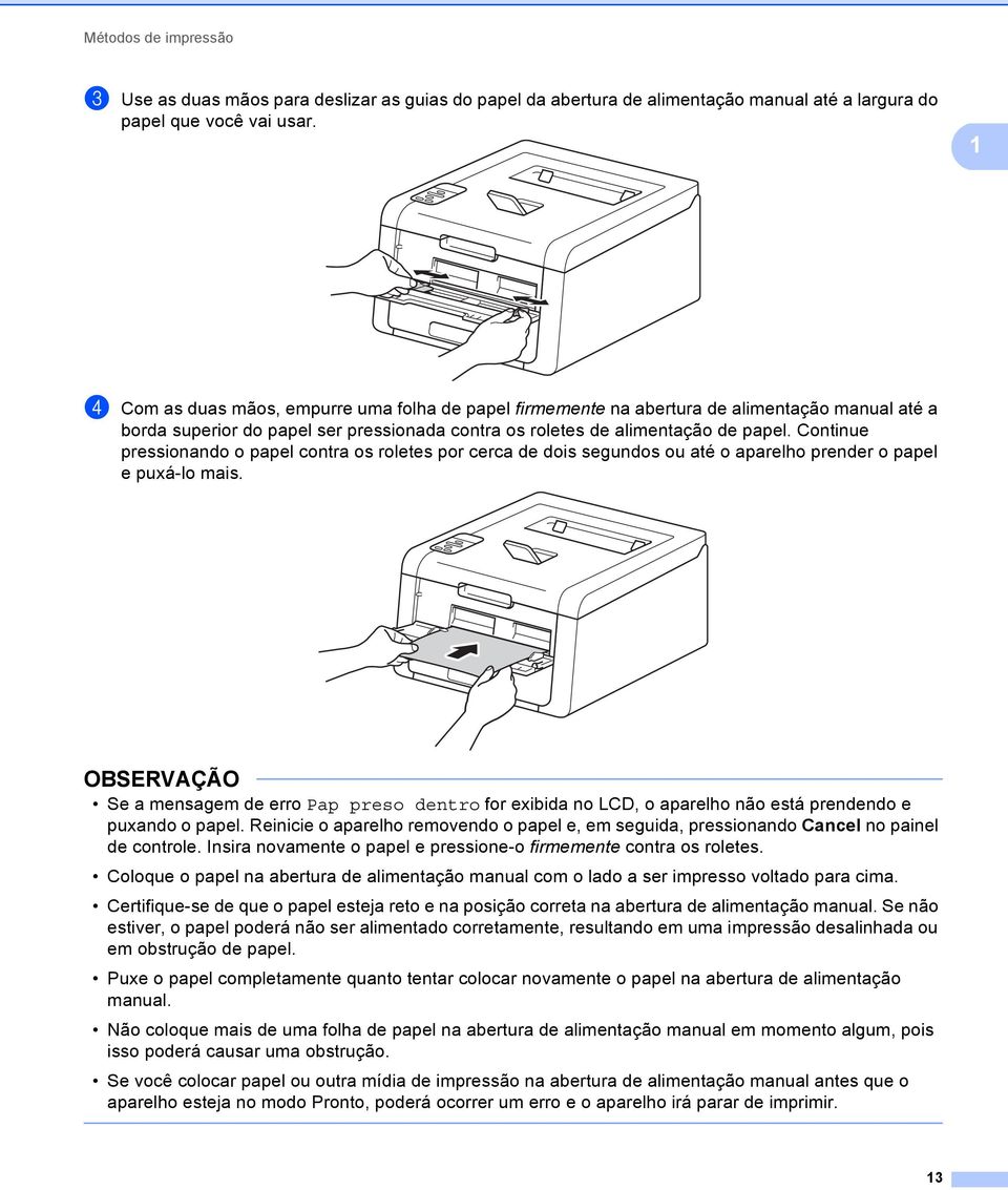 Continue pressionando o papel contra os roletes por cerca de dois segundos ou até o aparelho prender o papel e puxá-lo mais.