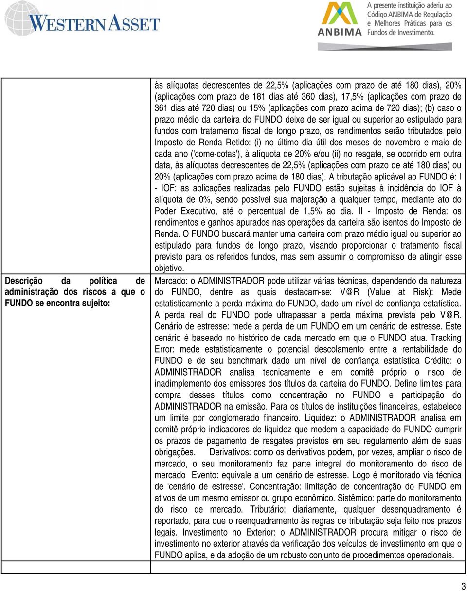 estipulado para fundos com tratamento fiscal de longo prazo, os rendimentos serão tributados pelo Imposto de Renda Retido: (i) no último dia útil dos meses de novembro e maio de cada ano