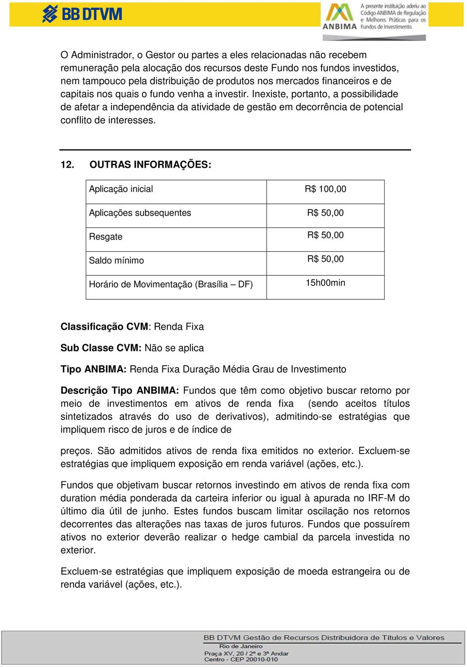 12. OUTRAS INFORMAÇÕES: Aplicação inicial R$ 100,00 Aplicações subsequentes R$ 50,00 Resgate R$ 50,00 Saldo mínimo R$ 50,00 Horário de Movimentação (Brasília DF) 15h00min Classificação CVM: Renda