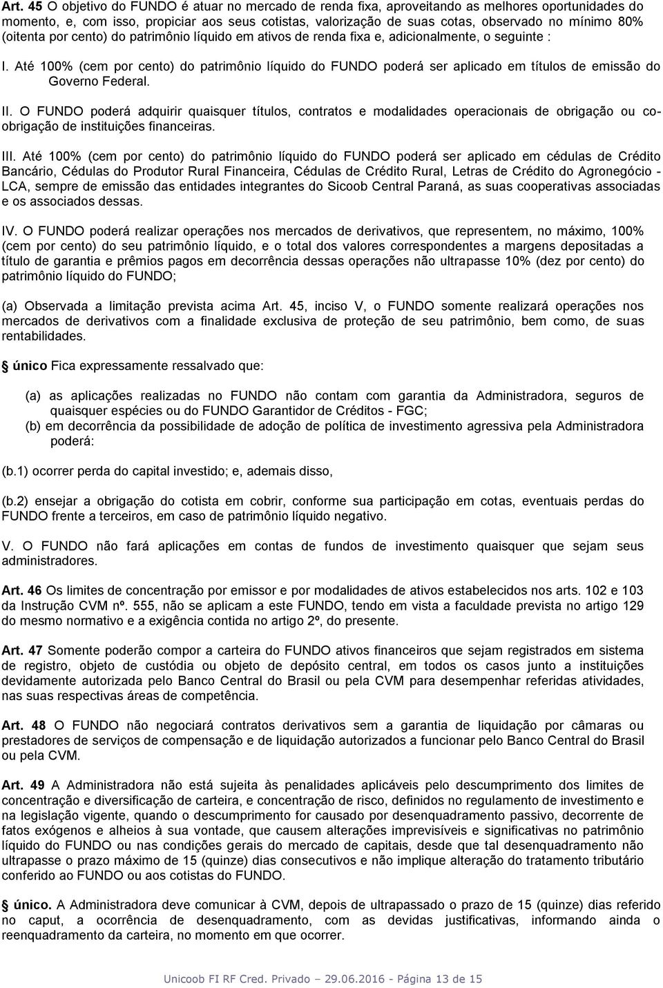 Até 100% (cem por cento) do patrimônio líquido do FUNDO poderá ser aplicado em títulos de emissão do Governo Federal. II.