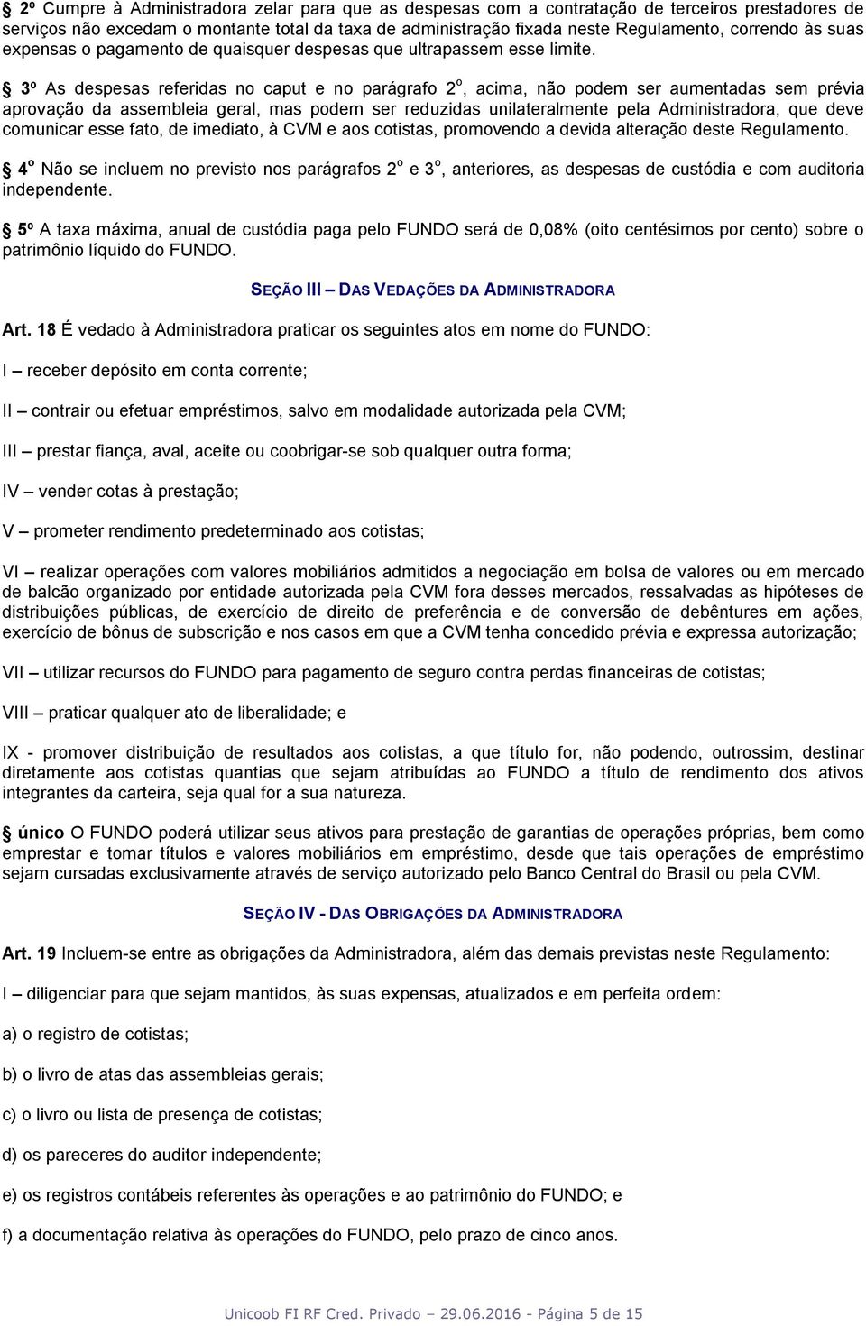 3º As despesas referidas no caput e no parágrafo 2 o, acima, não podem ser aumentadas sem prévia aprovação da assembleia geral, mas podem ser reduzidas unilateralmente pela Administradora, que deve