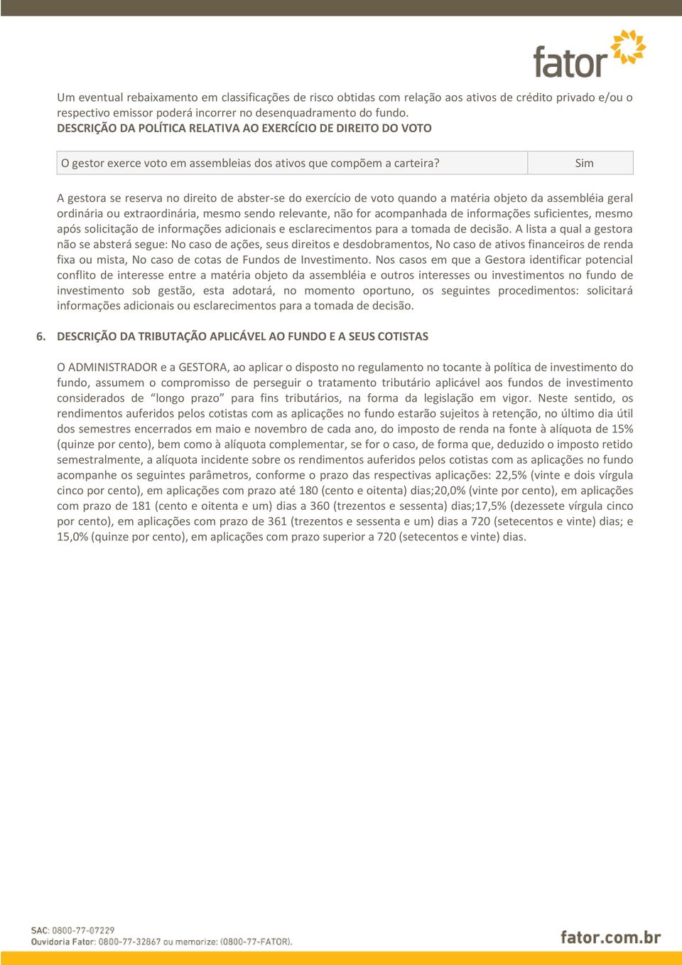 Sim A gestora se reserva no direito de abster-se do exercício de voto quando a matéria objeto da assembléia geral ordinária ou extraordinária, mesmo sendo relevante, não for acompanhada de