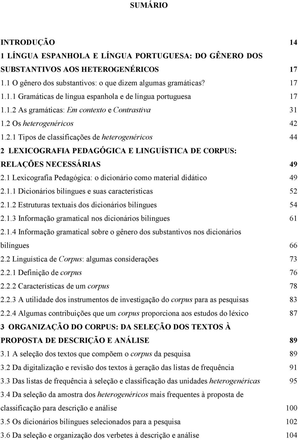 2 LEXICOGRAFIA PEDAGÓGICA E LINGUÍSTICA DE CORPUS: RELAÇÕES NECESSÁRIAS 49 1.1. 2.1 Lexicografia Pedagógica: o dicionário como material didático 49 1.2. 2.1.1 Dicionários bilíngues e suas características 52 1.