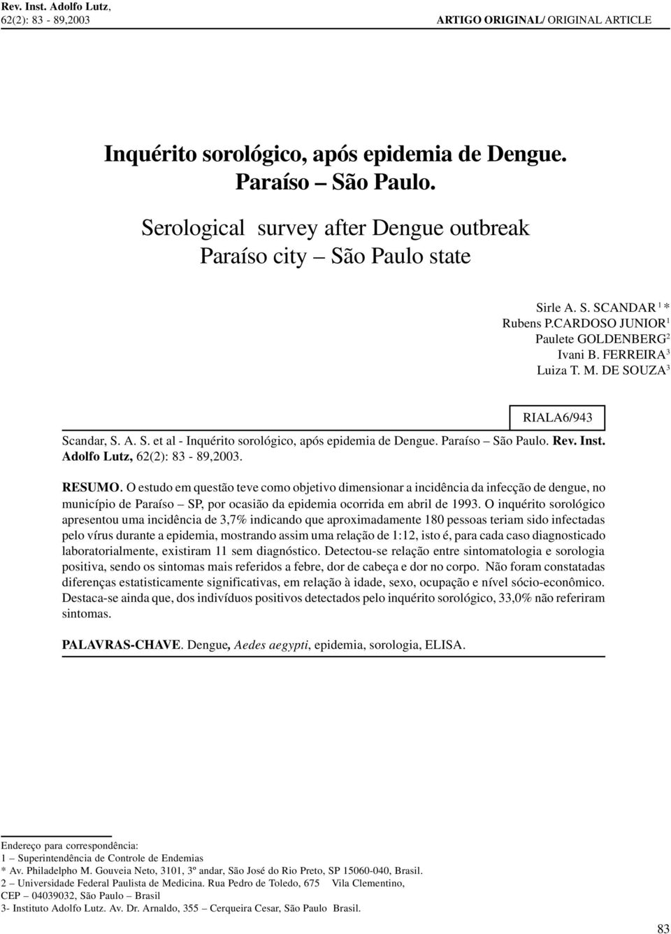 DE SOUZA 3 RIALA6/943 Scandar, S. A. S. et al - Inquérito sorológico, após epidemia de Dengue. Paraíso São Paulo. Rev. Inst. Adolfo Lutz, 62(2): 83-89,2003. RESUMO.