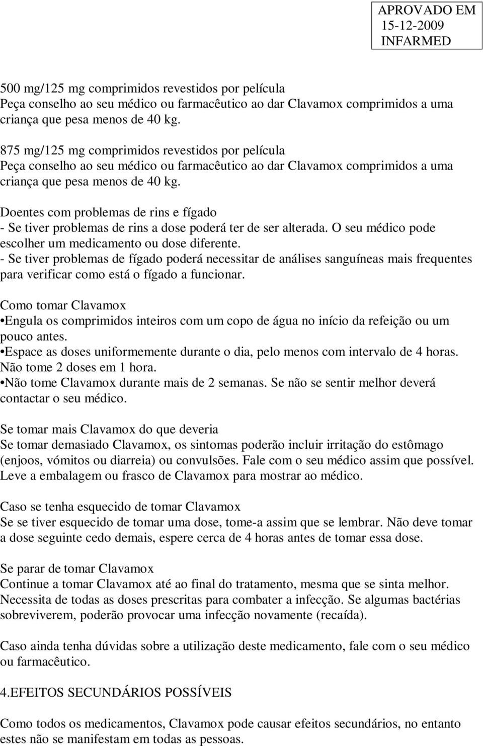 Doentes com problemas de rins e fígado - Se tiver problemas de rins a dose poderá ter de ser alterada. O seu médico pode escolher um medicamento ou dose diferente.