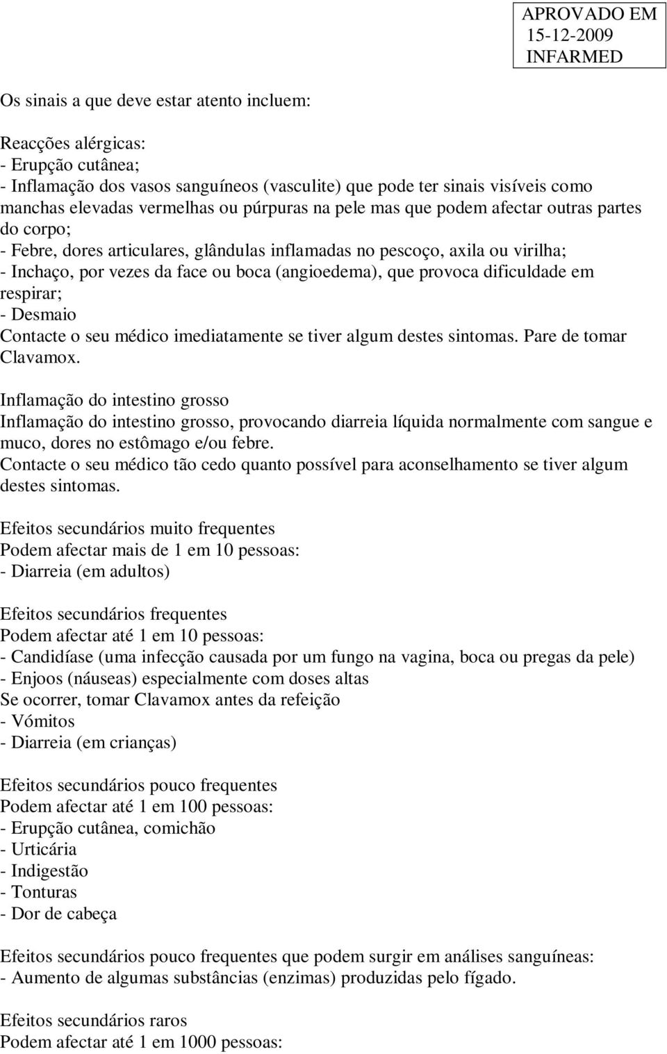 provoca dificuldade em respirar; - Desmaio Contacte o seu médico imediatamente se tiver algum destes sintomas. Pare de tomar Clavamox.