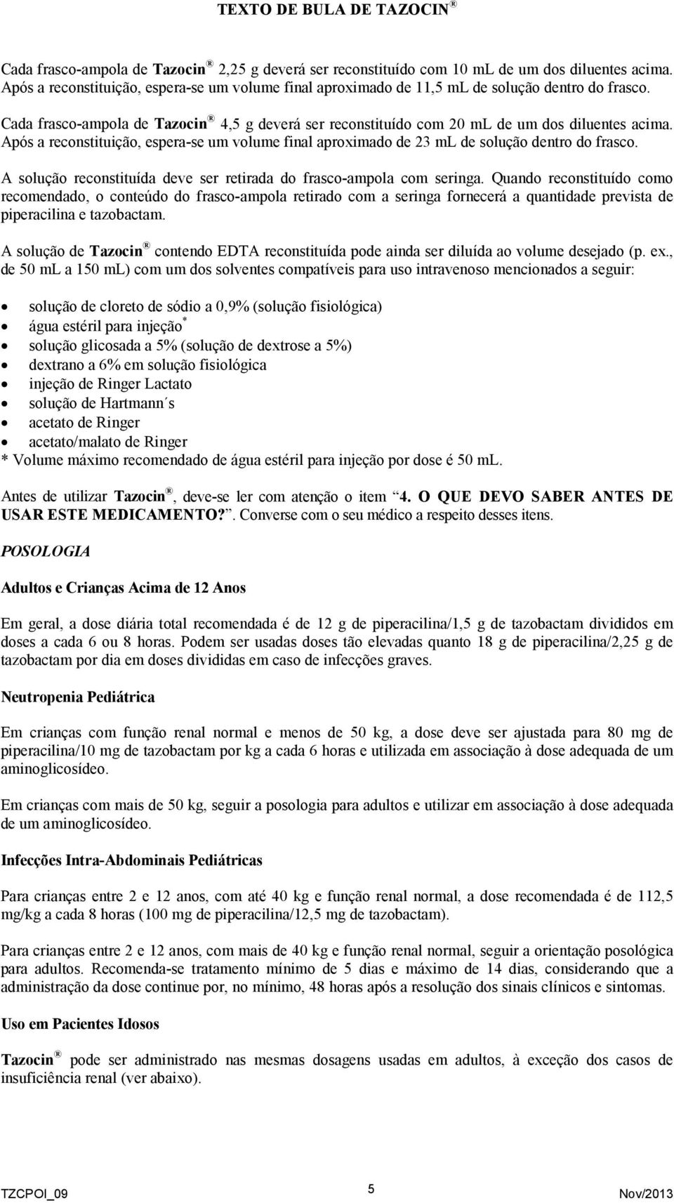 A solução reconstituída deve ser retirada do frasco-ampola com seringa.