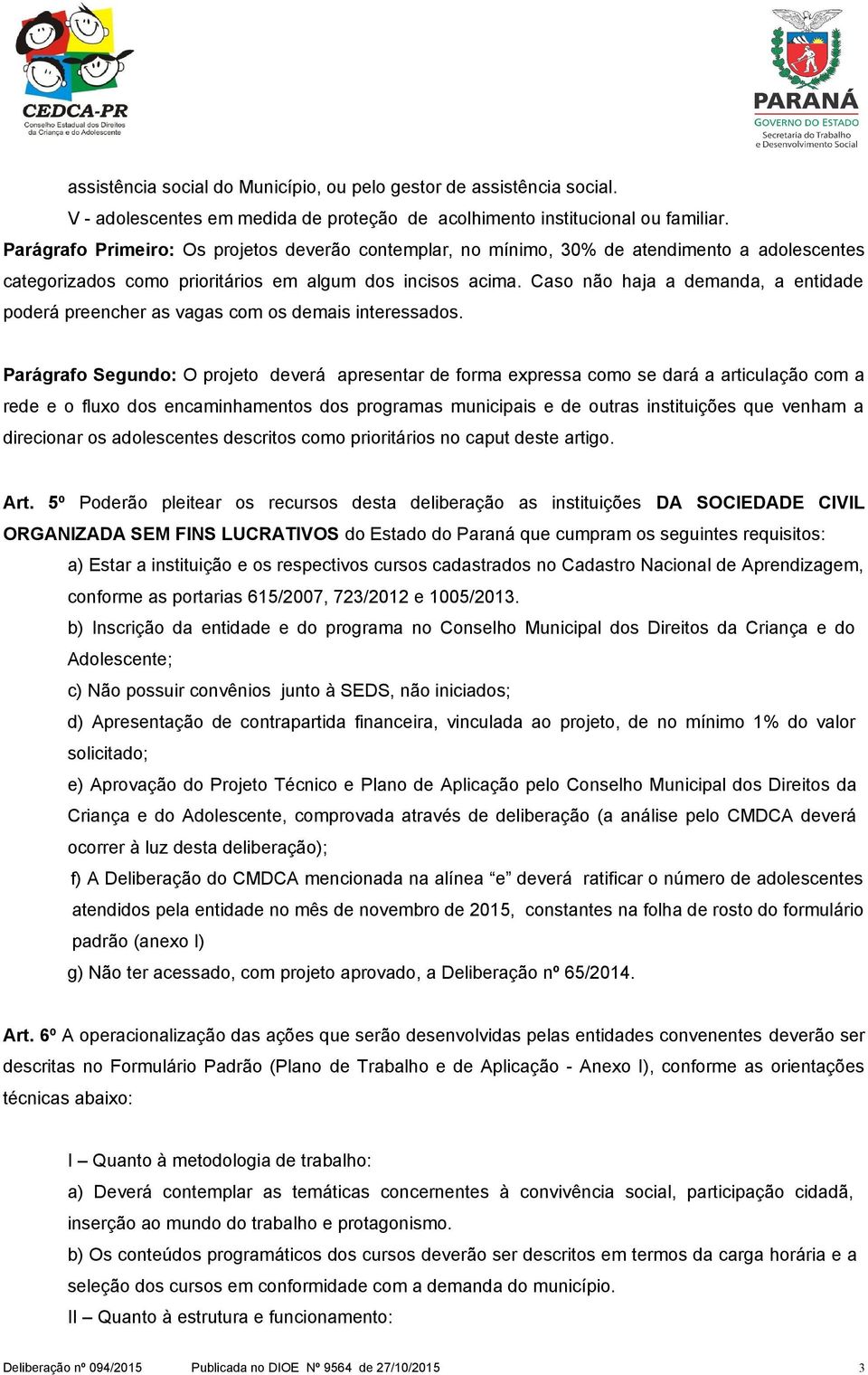 Caso não haja a demanda, a entidade poderá preencher as vagas com os demais interessados.