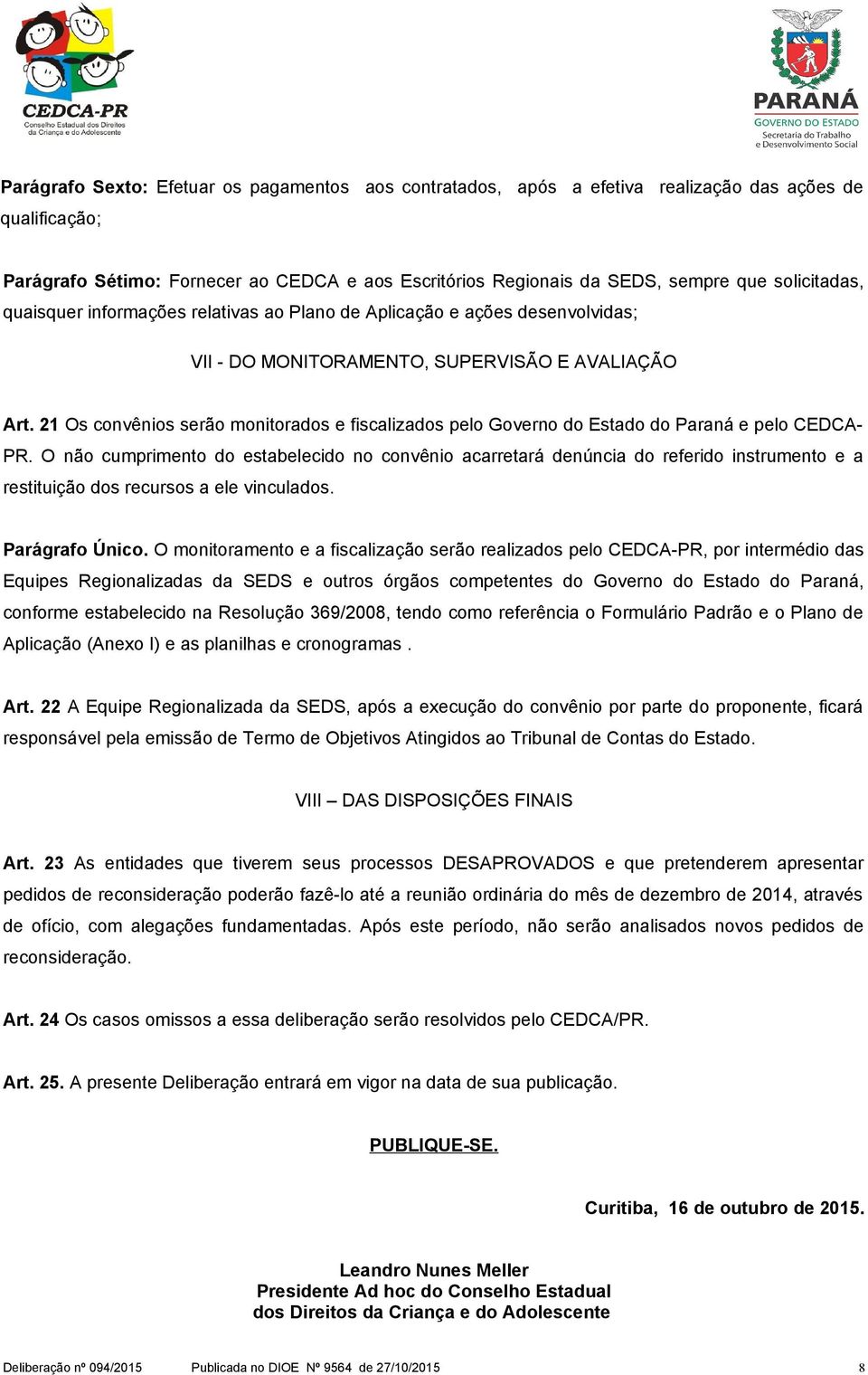 21 Os convênios serão monitorados e fiscalizados pelo Governo do Estado do Paraná e pelo CEDCA- PR.