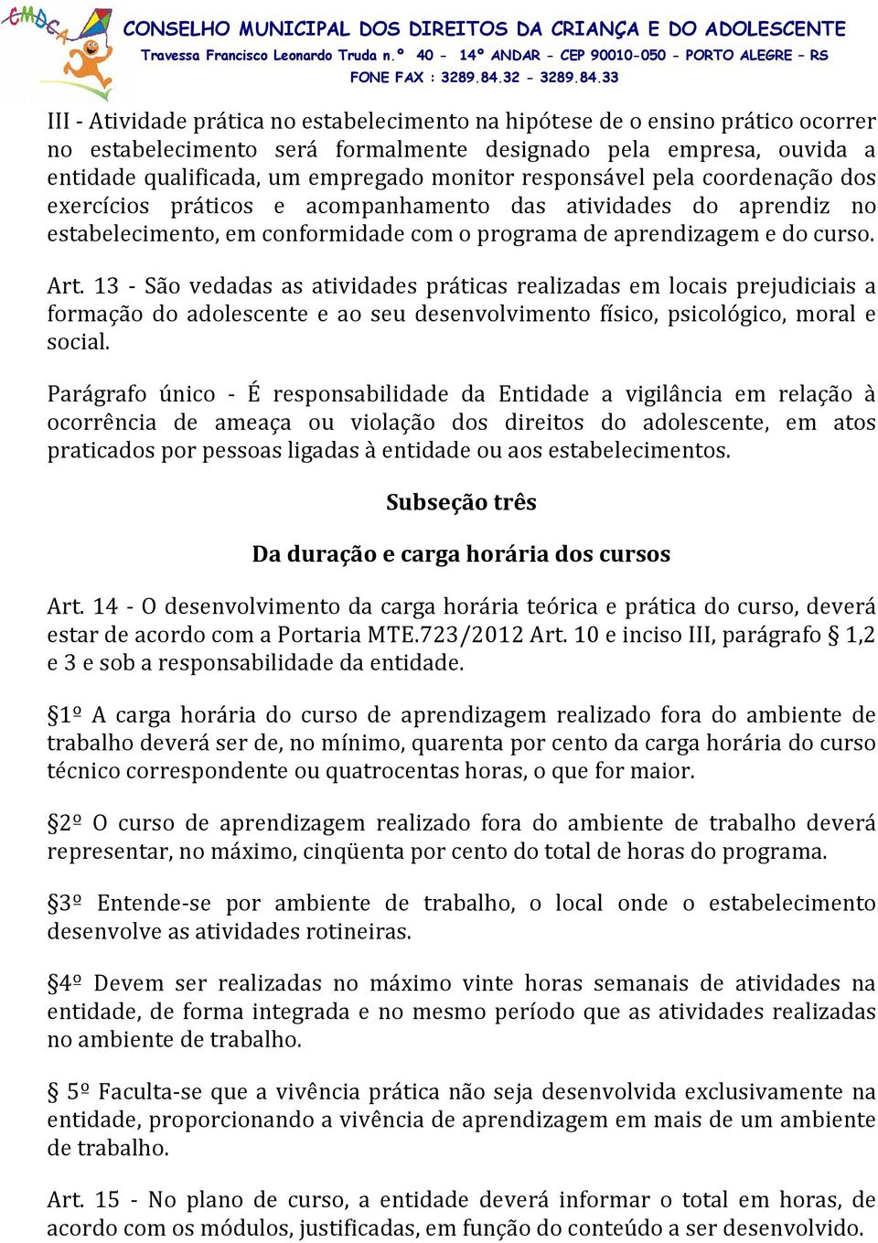 13 - São vedadas as atividades práticas realizadas em locais prejudiciais a formação do adolescente e ao seu desenvolvimento físico, psicológico, moral e social.