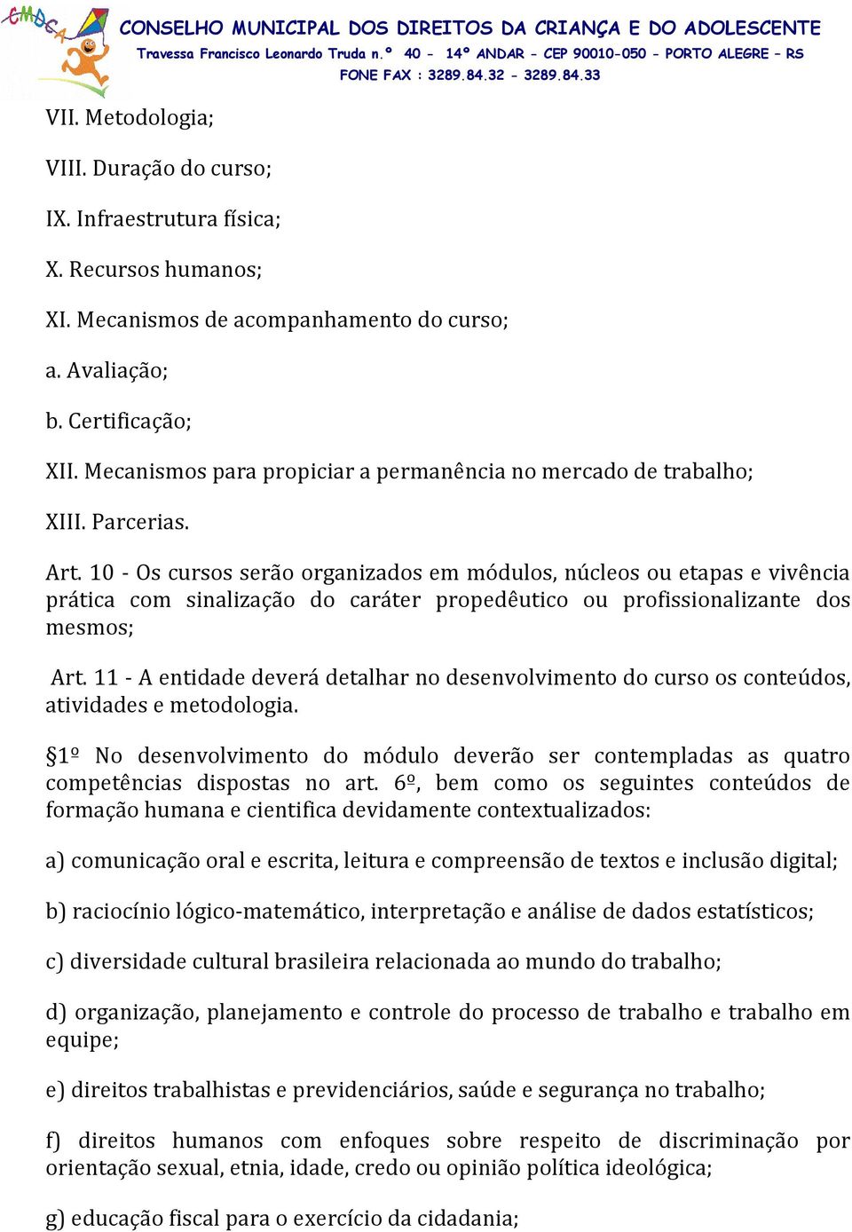 10 - Os cursos serão organizados em módulos, núcleos ou etapas e vivência prática com sinalização do caráter propedêutico ou profissionalizante dos mesmos; Art.