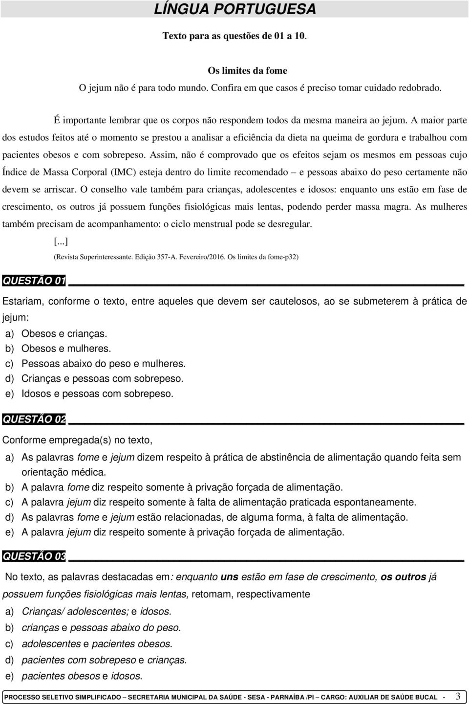 A maior parte dos estudos feitos até o momento se prestou a analisar a eficiência da dieta na queima de gordura e trabalhou com pacientes obesos e com sobrepeso.