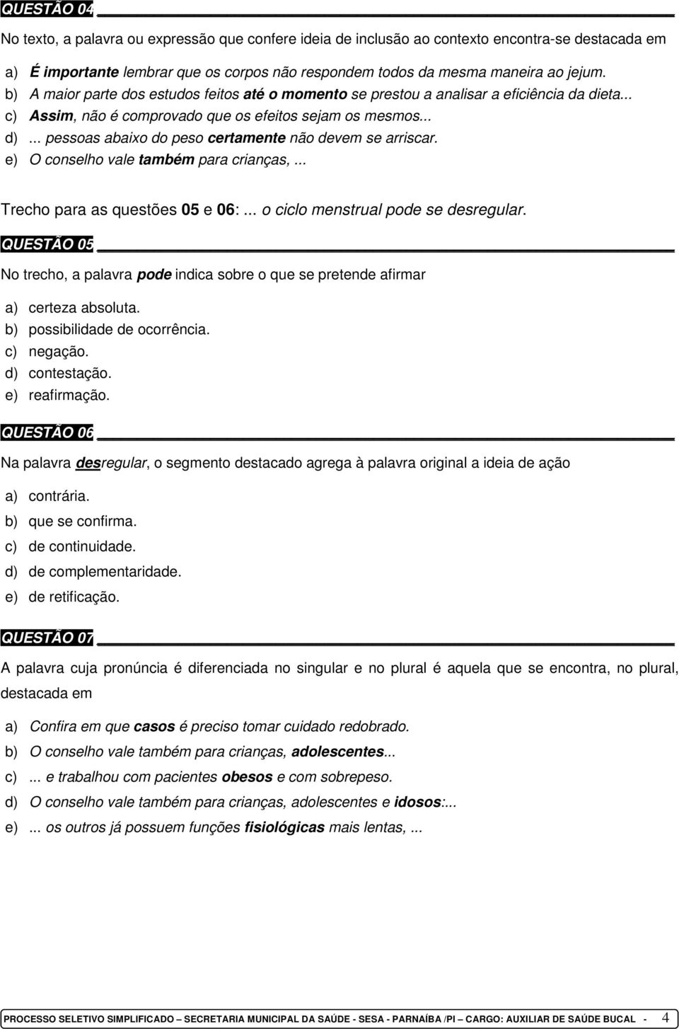 .. pessoas abaixo do peso certamente não devem se arriscar. e) O conselho vale também para crianças,... Trecho para as questões 05 e 06:... o ciclo menstrual pode se desregular.