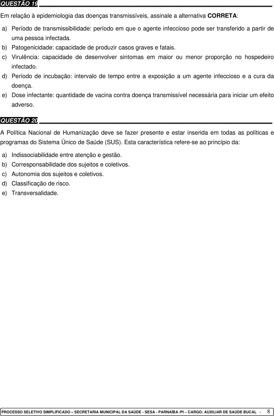 d) Período de incubação: intervalo de tempo entre a exposição a um agente infeccioso e a cura da doença.