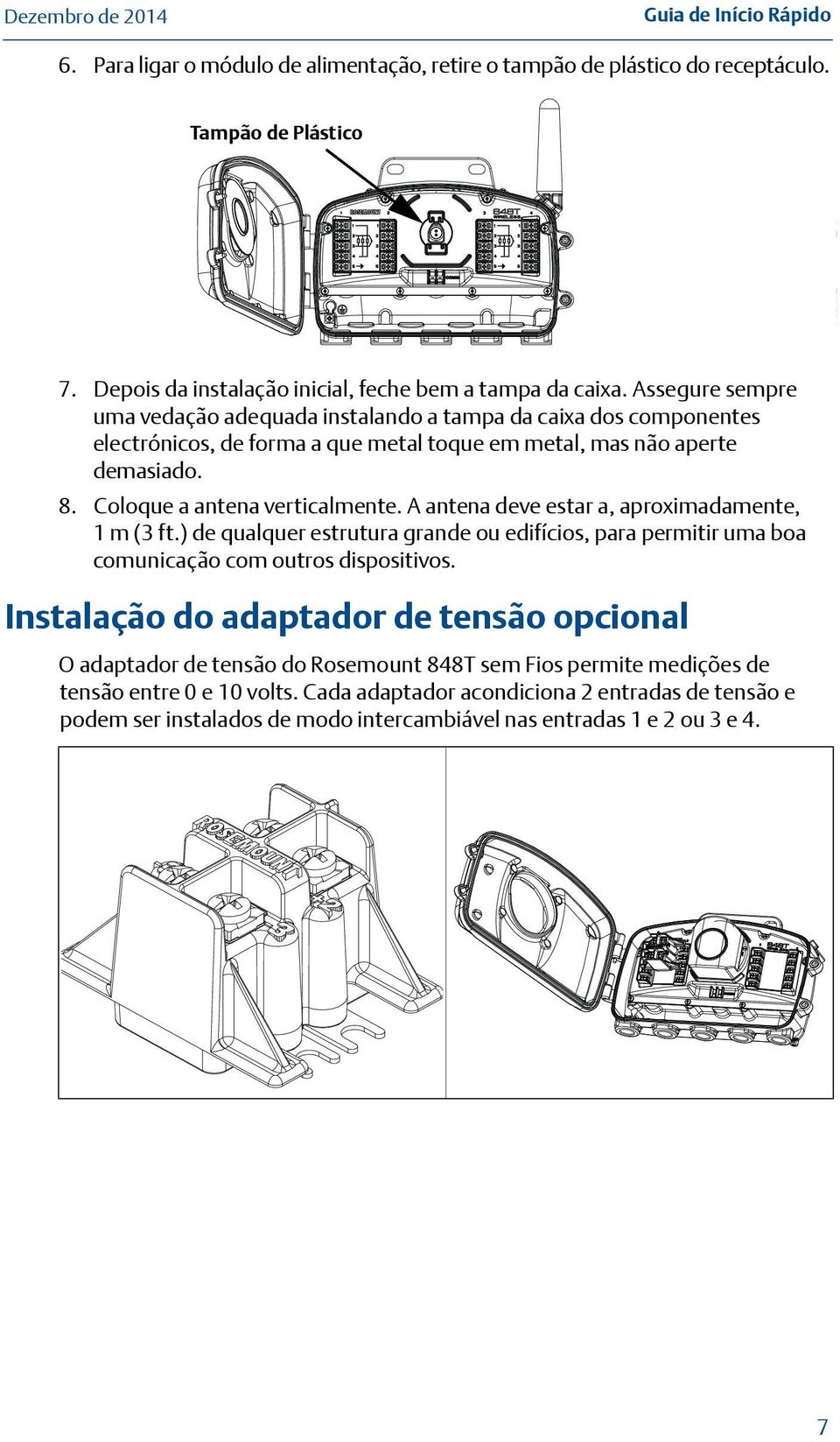 A antena deve estar a, aproximadamente, 1 m (3 ft.) de qualquer estrutura grande ou edifícios, para permitir uma boa comunicação com outros dispositivos.