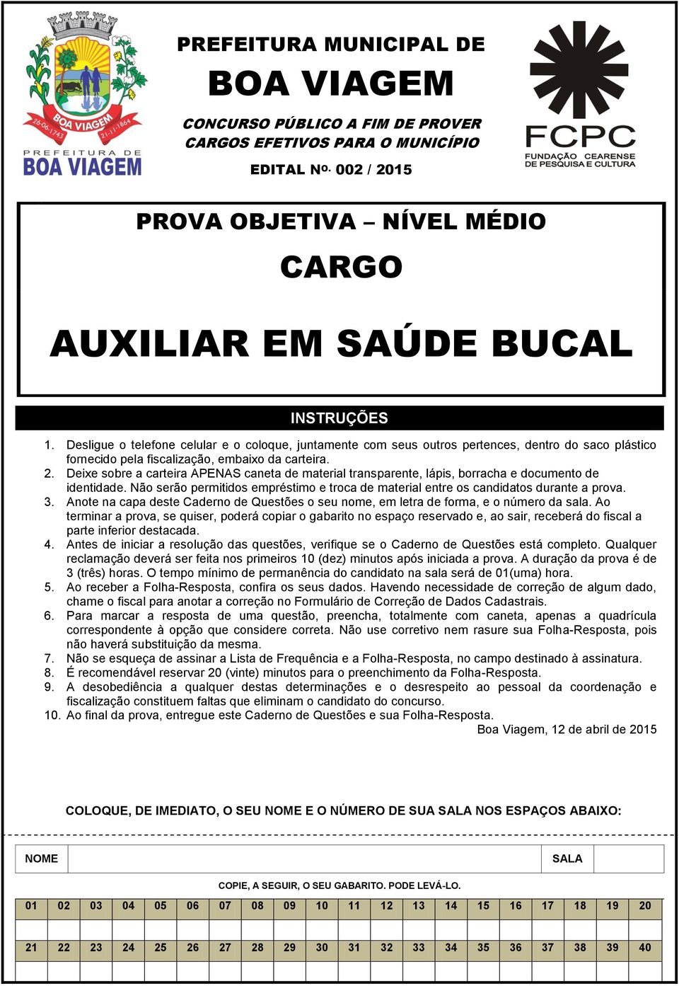 Deixe sobre a carteira APENAS caneta de material transparente, lápis, borracha e documento de identidade. Não serão permitidos empréstimo e troca de material entre os candidatos durante a prova. 3.