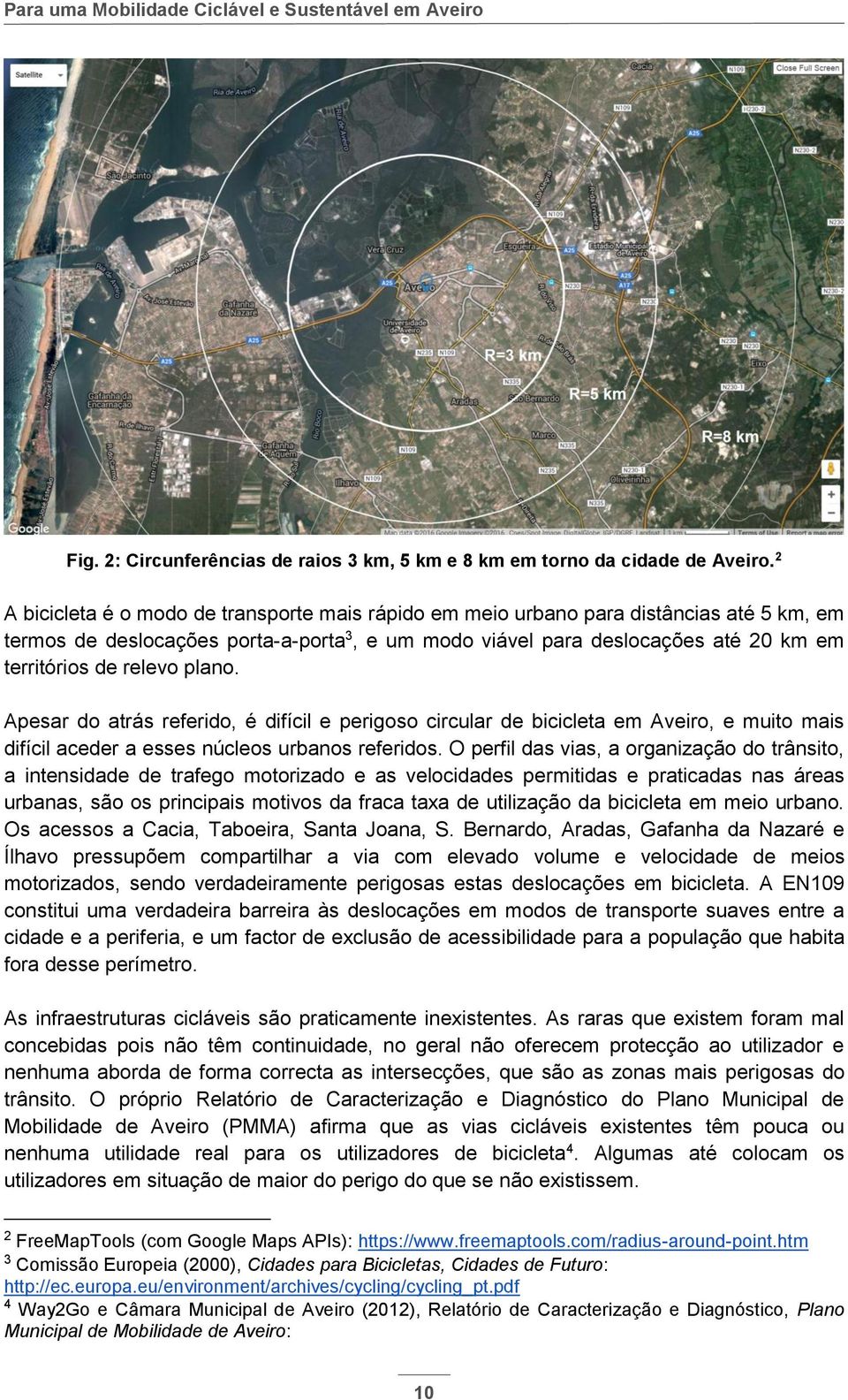 relevo plano. Apesar do atrás referido, é difícil e perigoso circular de bicicleta em Aveiro, e muito mais difícil aceder a esses núcleos urbanos referidos.