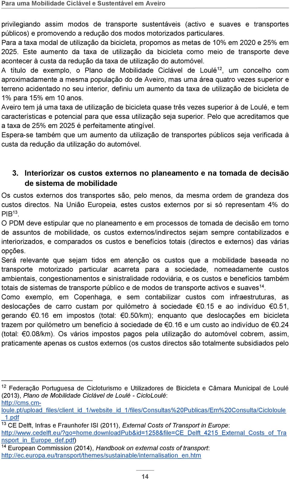 Este aumento da taxa de utilização da bicicleta como meio de transporte deve acontecer à custa da redução da taxa de utilização do automóvel.