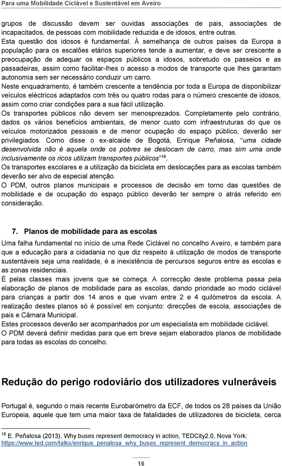 passeios e as passadeiras, assim como facilitar-lhes o acesso a modos de transporte que lhes garantam autonomia sem ser necessário conduzir um carro.