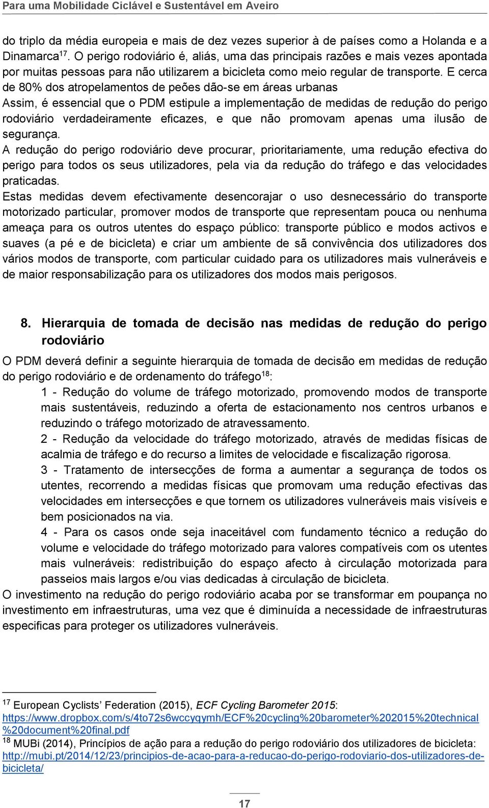 E cerca de 80% dos atropelamentos de peões dão-se em áreas urbanas Assim, é essencial que o PDM estipule a implementação de medidas de redução do perigo rodoviário verdadeiramente eficazes, e que não