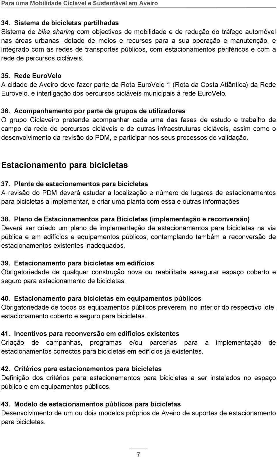 Rede EuroVelo A cidade de Aveiro deve fazer parte da Rota EuroVelo 1 (Rota da Costa Atlântica) da Rede Eurovelo, e interligação dos percursos cicláveis municipais à rede EuroVelo. 36.