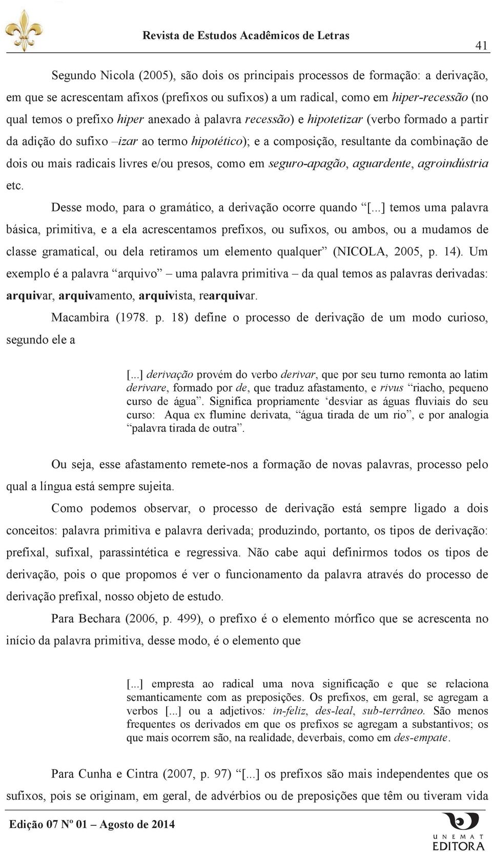 presos, como em seguro-apagão, aguardente, agroindústria etc. Desse modo, para o gramático, a derivação ocorre quando [.