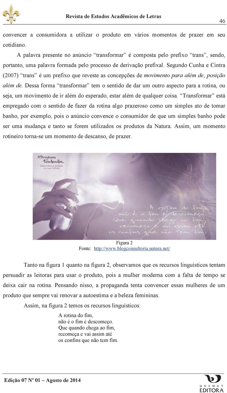 Segundo Cunha e Cintra (2007) trans é um prefixo que reveste as concepções de movimento para além de, posição além de.