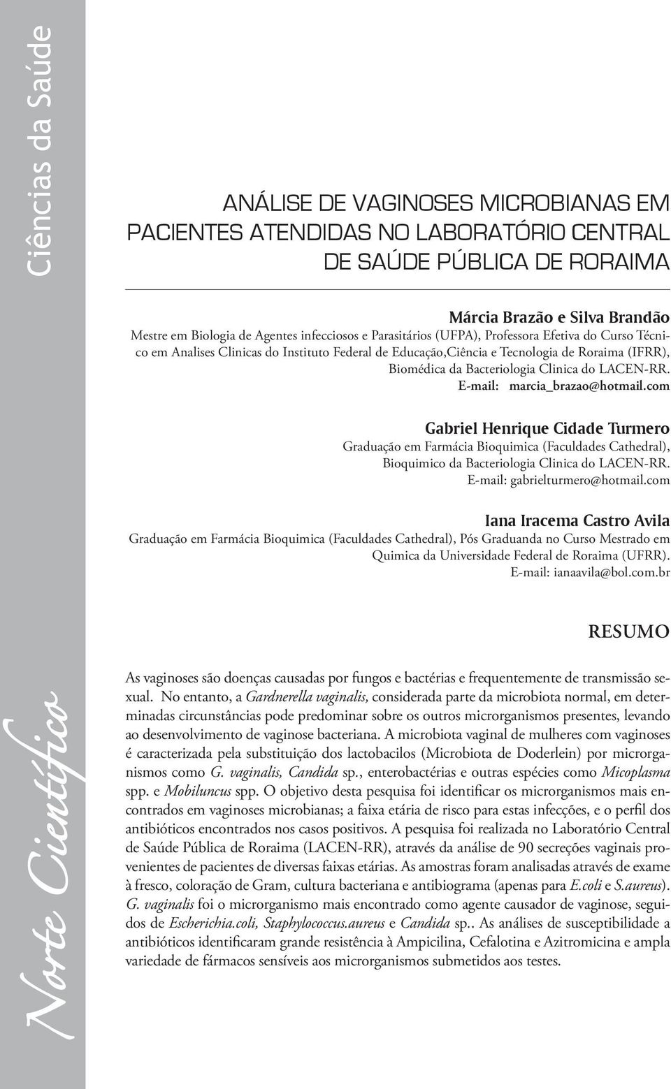 E-mail: marcia_brazao@hotmail.com Gabriel Henrique Cidade Turmero Graduação em Farmácia Bioquimica (Faculdades Cathedral), Bioquimico da Bacteriologia Clinica do LACEN-RR.