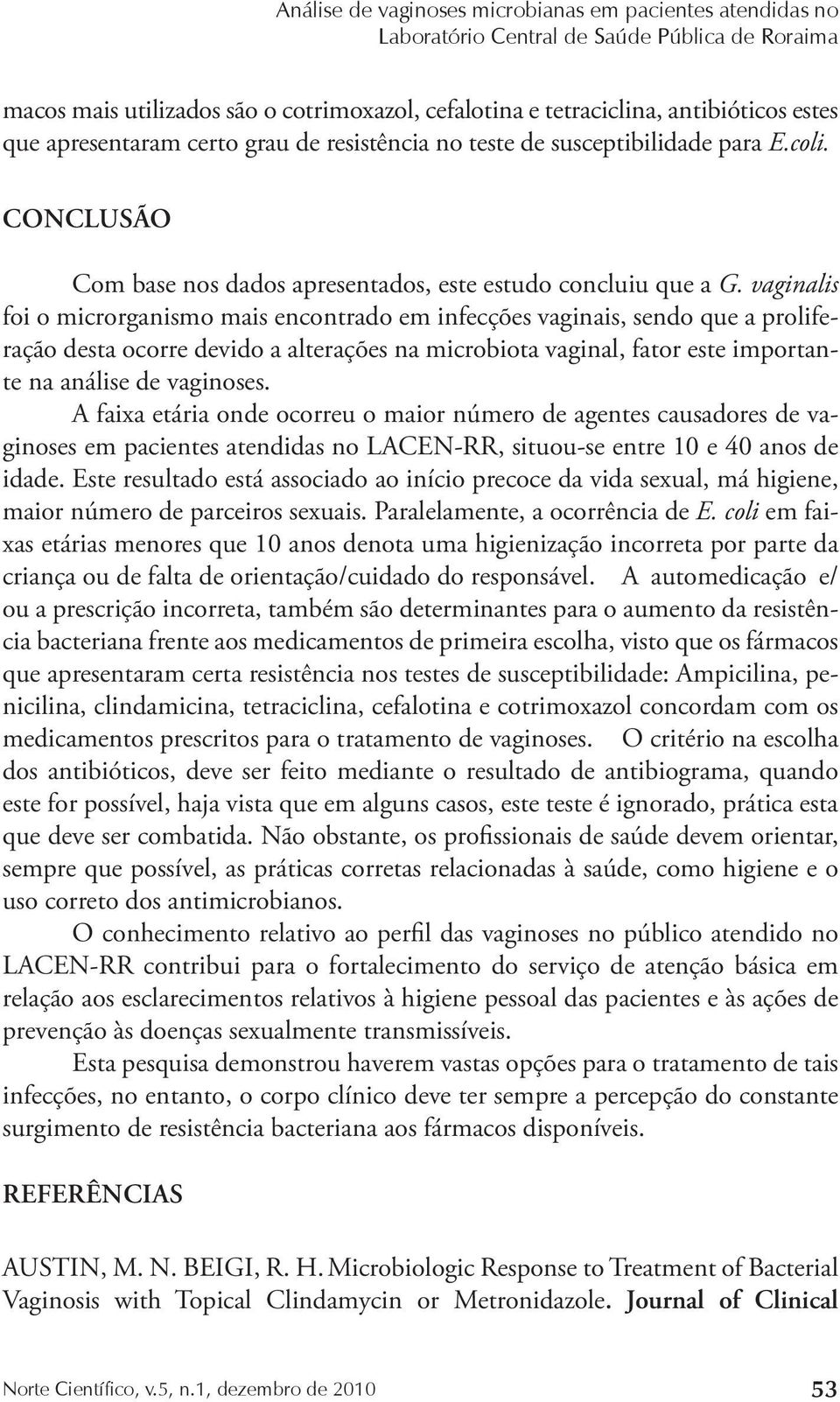 vaginalis foi o microrganismo mais encontrado em infecções vaginais, sendo que a proliferação desta ocorre devido a alterações na microbiota vaginal, fator este importante na análise de vaginoses.