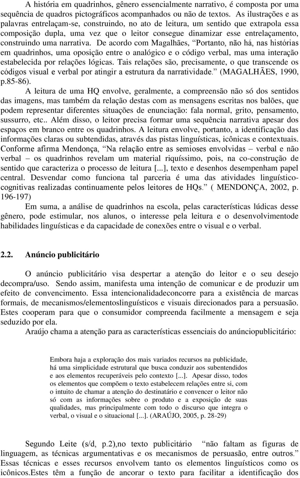 uma narrativa. De acordo com Magalhães, Portanto, não há, nas histórias em quadrinhos, uma oposição entre o analógico e o código verbal, mas uma interação estabelecida por relações lógicas.