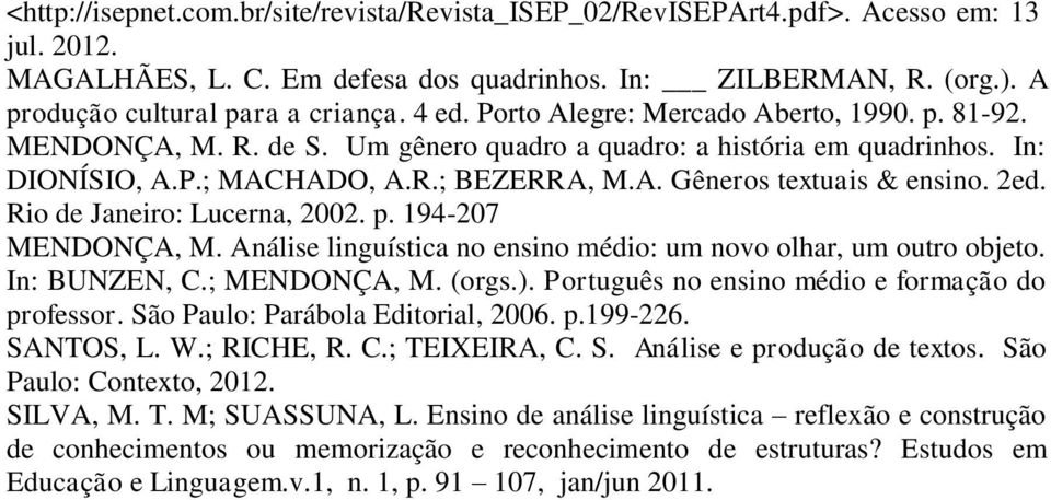 2ed. Rio de Janeiro: Lucerna, 2002. p. 194-207 MENDONÇA, M. Análise linguística no ensino médio: um novo olhar, um outro objeto. In: BUNZEN, C.; MENDONÇA, M. (orgs.).