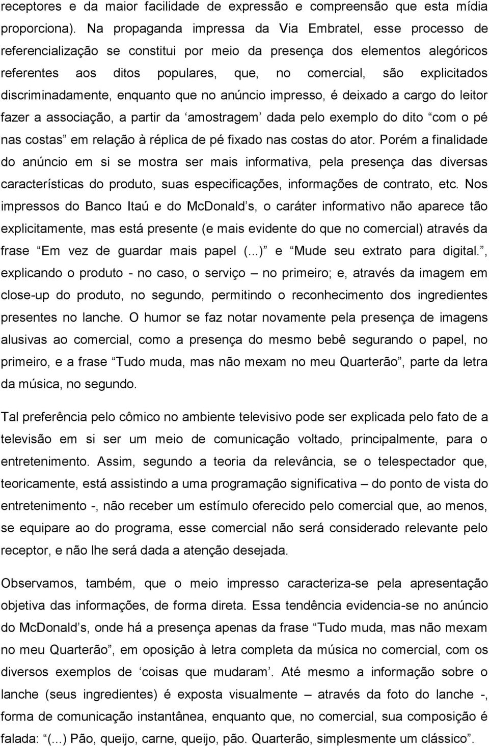 explicitados discriminadamente, enquanto que no anúncio impresso, é deixado a cargo do leitor fazer a associação, a partir da amostragem dada pelo exemplo do dito com o pé nas costas em relação à