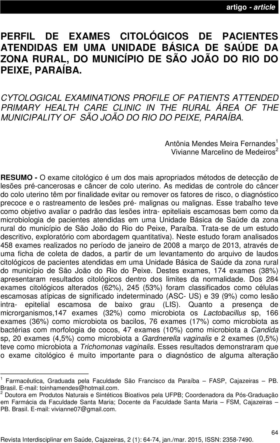 Antônia Mendes Meira Fernandes 1 Vivianne Marcelino de Medeiros 2 RESUMO - O exame citológico é um dos mais apropriados métodos de detecção de lesões pré-cancerosas e câncer de colo uterino.