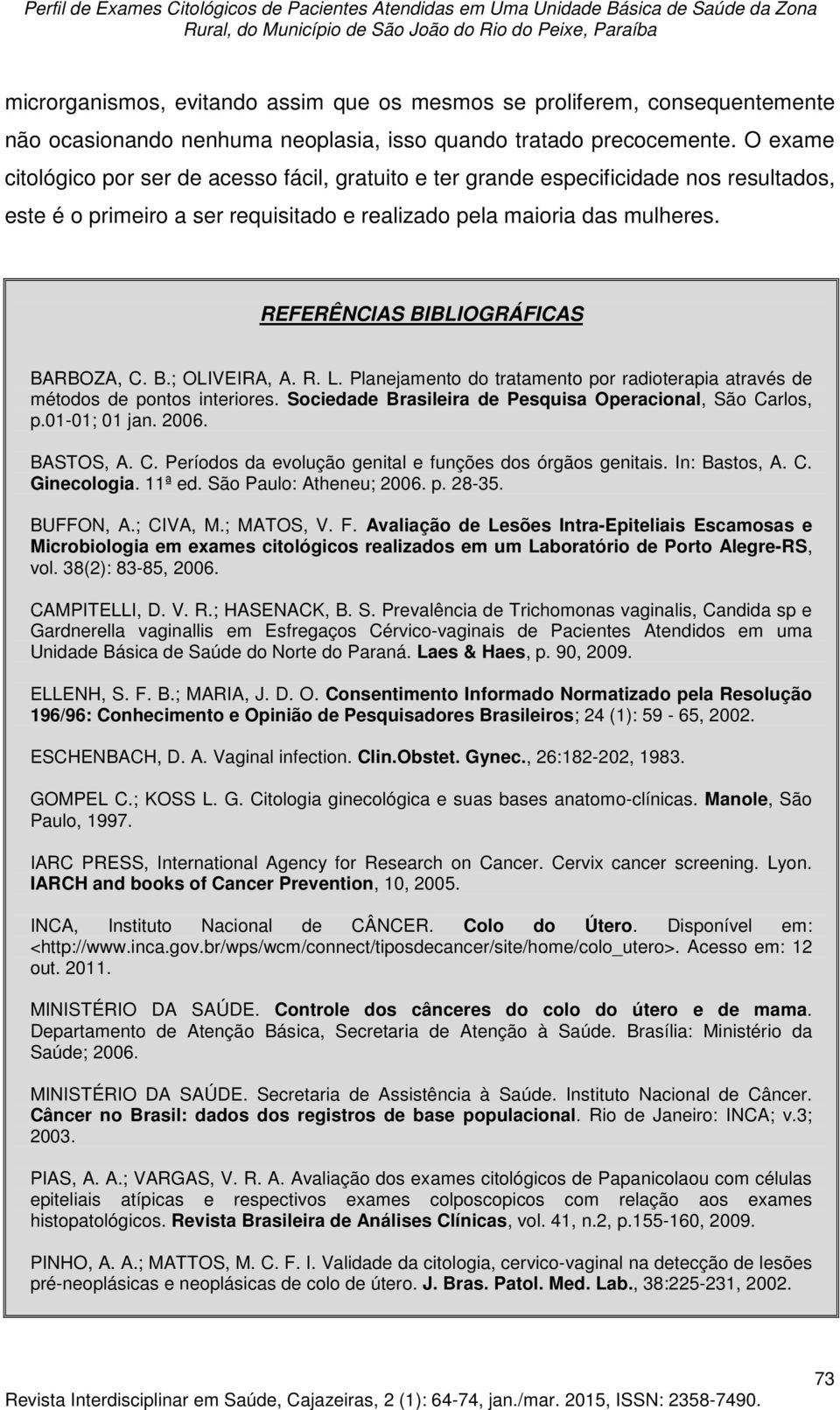 REFERÊNCIAS BIBLIOGRÁFICAS BARBOZA, C. B.; OLIVEIRA, A. R. L. Planejamento do tratamento por radioterapia através de métodos de pontos interiores.