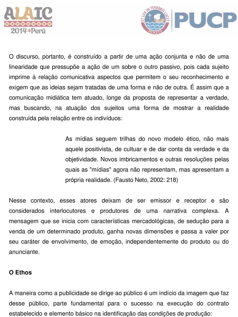 É assim que a comunicação midiática tem atuado, longe da proposta de representar a verdade, mas buscando, na atuação dos sujeitos uma forma de mostrar a realidade construída pela relação entre os