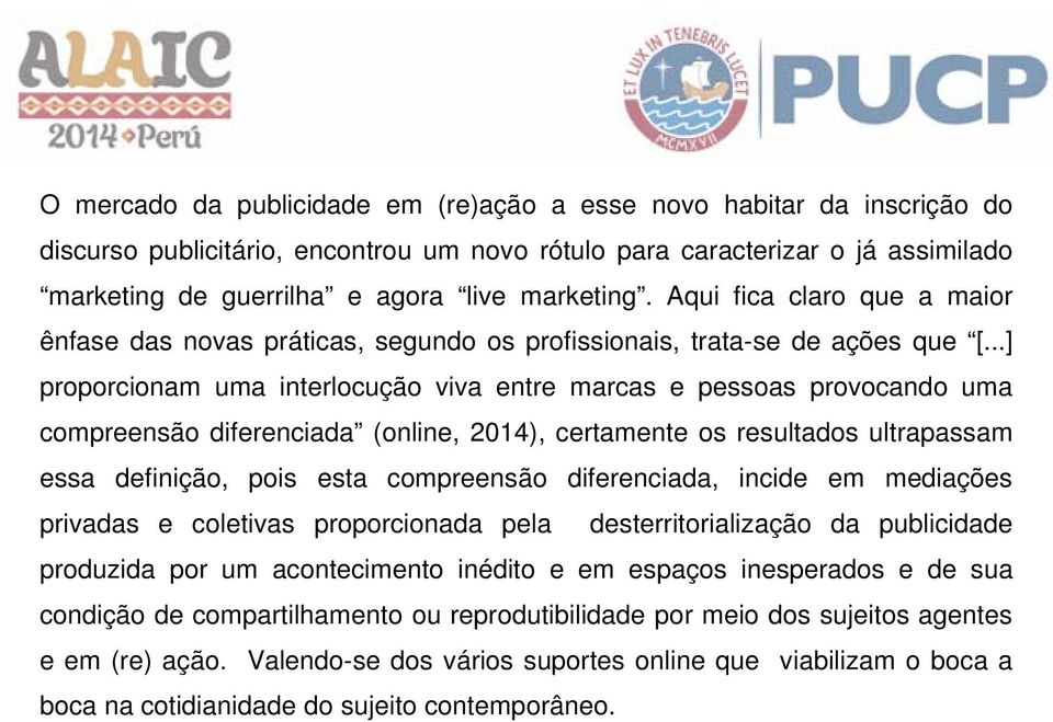 ..] proporcionam uma interlocução viva entre marcas e pessoas provocando uma compreensão diferenciada (online, 2014), certamente os resultados ultrapassam essa definição, pois esta compreensão